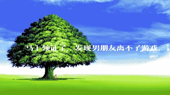马上领证了，发现男朋友离不了游戏，让他少打游戏他会非常生气，正常吗？