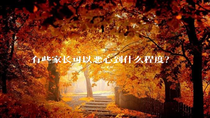 有些家长可以恶心到什么程度？