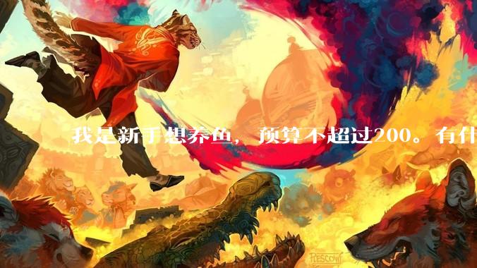 我是新手想养鱼，预算不超过200。有什么好的建议或者禁忌吗。？